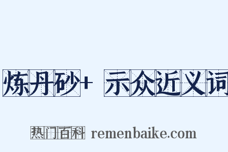 炼丹砂+示众近义词是什么意思的图片
